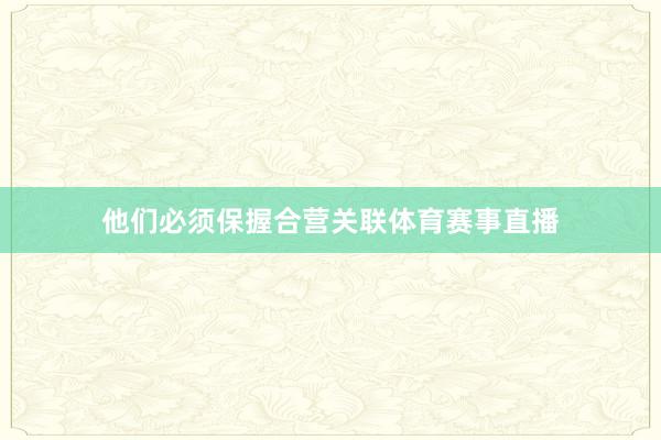 他们必须保握合营关联体育赛事直播
