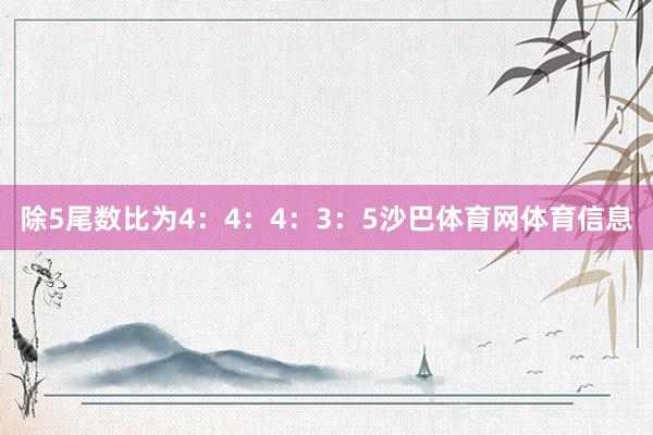 除5尾数比为4:4:4:3:5沙巴体育网体育信息