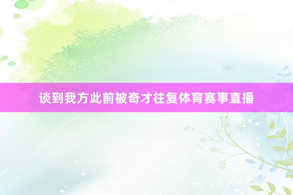 谈到我方此前被奇才往复体育赛事直播