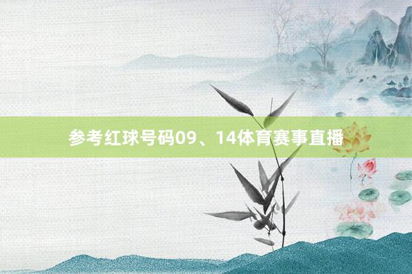 参考红球号码09、14体育赛事直播