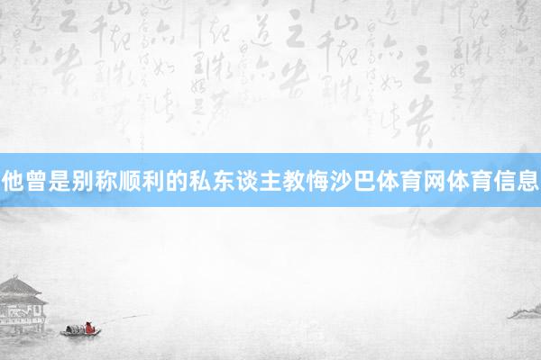 他曾是别称顺利的私东谈主教悔沙巴体育网体育信息