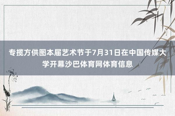 专揽方供图本届艺术节于7月31日在中国传媒大学开幕沙巴体育网体育信息