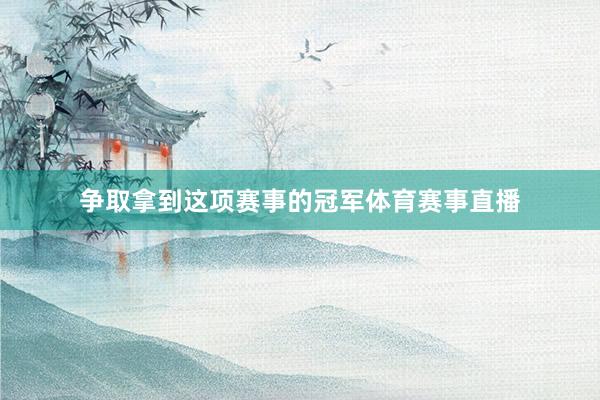 争取拿到这项赛事的冠军体育赛事直播