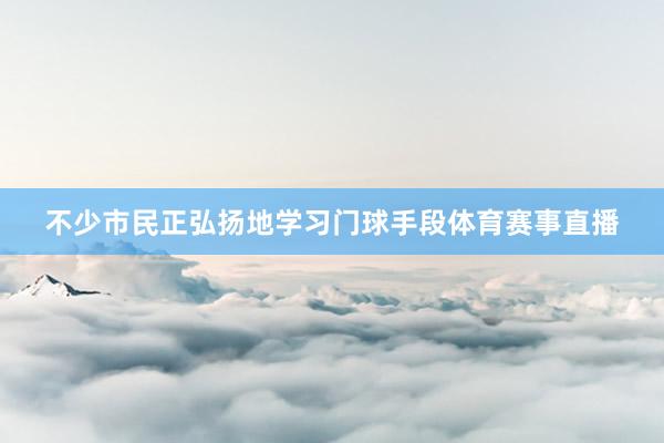 不少市民正弘扬地学习门球手段体育赛事直播