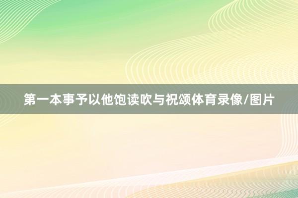 第一本事予以他饱读吹与祝颂体育录像/图片