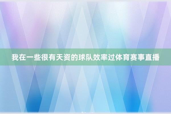 我在一些很有天资的球队效率过体育赛事直播