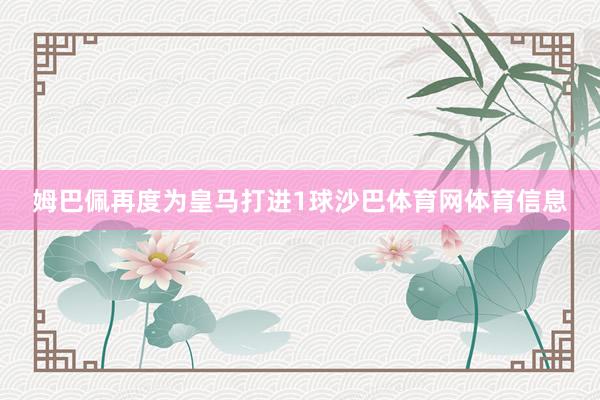 姆巴佩再度为皇马打进1球沙巴体育网体育信息