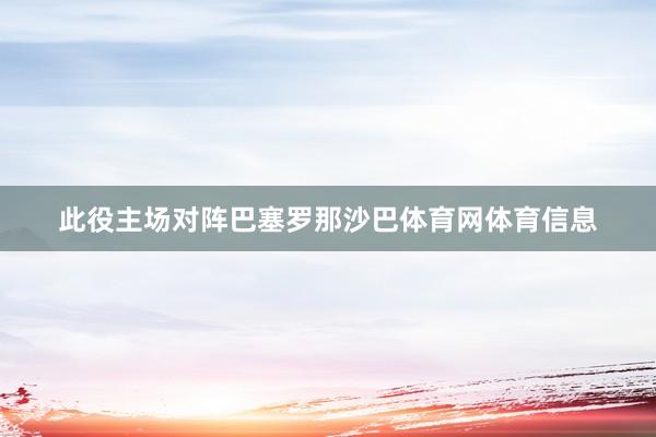 此役主场对阵巴塞罗那沙巴体育网体育信息