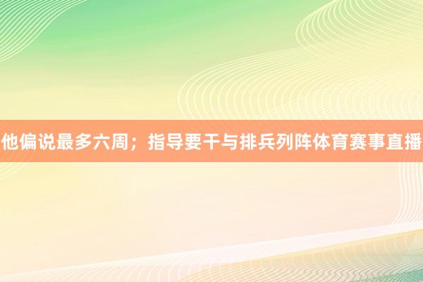 他偏说最多六周；指导要干与排兵列阵体育赛事直播