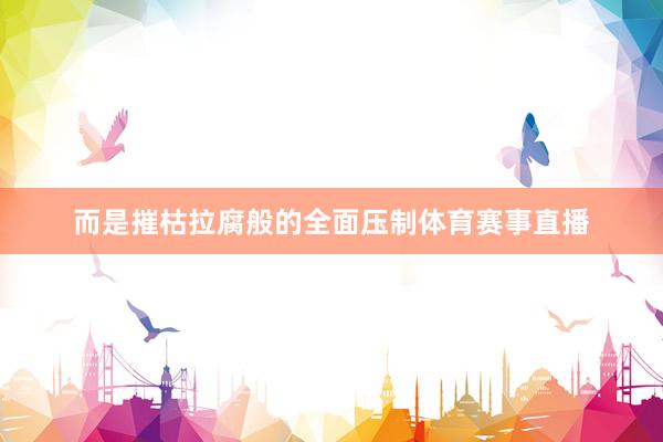 而是摧枯拉腐般的全面压制体育赛事直播