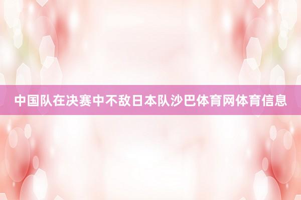 中国队在决赛中不敌日本队沙巴体育网体育信息