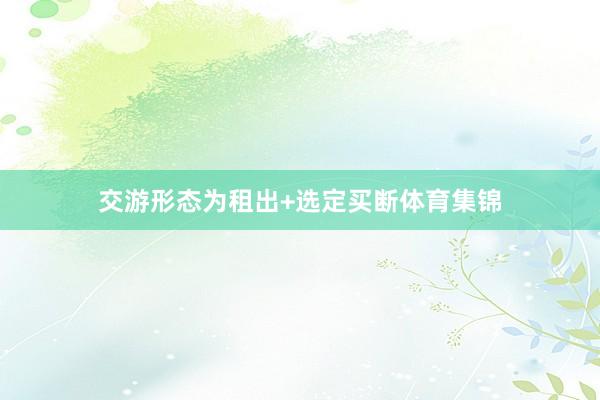 交游形态为租出+选定买断体育集锦