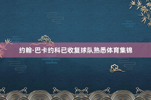 约翰·巴卡约科已收复球队熟悉体育集锦