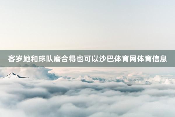 客岁她和球队磨合得也可以沙巴体育网体育信息